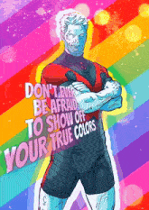 a comic book character with the words " do n't ever be afraid to show off your true colors " on a colorful background