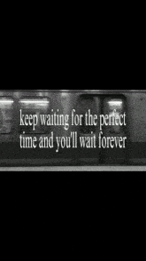 a sign that says keep waiting for the perfect time and you ll wait forever
