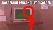 a red stick figure is standing in front of a computer screen with the words " borderline personality disorder " on the bottom