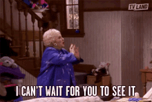 i cant wait for you to see it im so excited fo you to see it i cant wait to show it i cant wait to show it off doris roberts