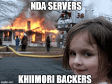 a little girl stands in front of a burning house with the words nda servers khiimori backers below her