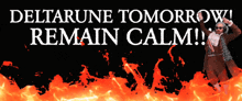 a poster that says deltarune tomorrow remain calm with a fire background