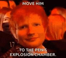 a close up of a man 's face with the words `` move him to the penis explosion chamber '' .