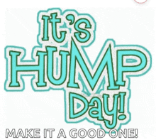 a sign that says ' it 's hump day make it a good one '