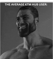a shirtless man with a beard is smiling in a black and white photo with the caption the average ktm hub user