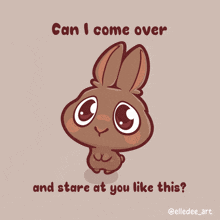 a cartoon of a brown rabbit with the words can i come over and stare at you like this