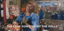 Dont Trust The Polls Im Choosing To GIF - Dont Trust The Polls Im Choosing To Florist GIFs