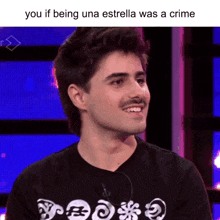 a man with a mustache is wearing a black shirt that says ' you if being una estrella was a crime '