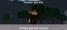 monke got the moves
