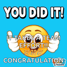 an animated smiley face with the words you did it it takes a team effort