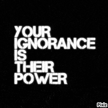 a black and white poster that says reality your ignorance is their power