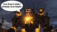 a robot with a speech bubble that says " lore drop is ready episode 79 is today "