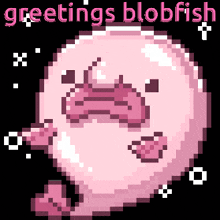 a pixel art drawing of a blobfish with greetings blobfish written above it