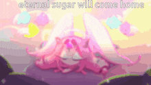 eternal sugar will come home is written on a pink and purple background