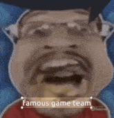 a close up of a man 's face with the words famous game team written on it