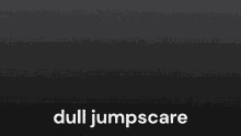 Dull Jumpscare GIF - Dull Jumpscare Bornwings3013 GIFs