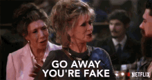 Go Away You Are Fake GIF - Go Away You Are Fake Grace And Frankie GIFs