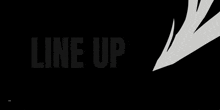 a black and white image with the words line up in white