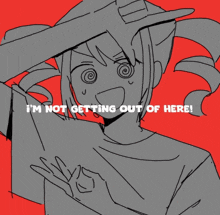 a drawing of a girl with the words " i 'm not getting out of here " below her