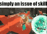 a screenshot of a video game with the words " simply an issue of skill "