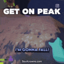 a screen shot of a video game with the words get on peak i 'm gonna fall