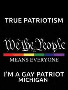 a poster that says true patriotism we the people means everyone i m a gay patriot michigan