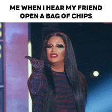 a picture of a drag queen with a caption that says me when i hear my friend open a bag of chips