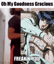 a meme that says oh my goodness gracious and freak n ' you