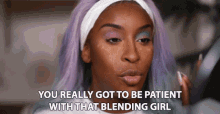 you really got to be patient with that blending girl jackie aina be patient blending wait