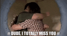 Dude I Totally Miss You GIF