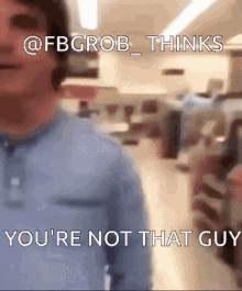 Fbgrob Youre Not That Guy GIF - Fbgrob Youre Not That Guy Ovorob GIFs