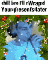 a picture of a person surrounded by christmas decorations with the words chill bro rll rwrap your presents later