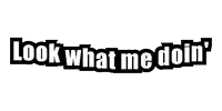 a black and white sign that says `` look what me doin '' .