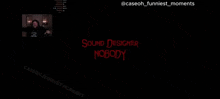a couple of people are standing next to each other in a dark room with the words `` sound designer nobody '' written on the screen .