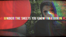 under the sheets you know i 'm lurkin ' is written on a red background