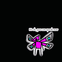 a drawing of a butterfly with the words it 's ok you can speak now below it