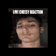 a picture of a man upside down with the words live cheese reaction on the bottom