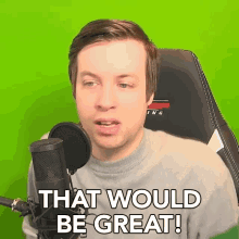 a man sitting in front of a microphone with the words that would be great