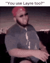 a man wearing a bandana and sunglasses is asking if he can use layre too .