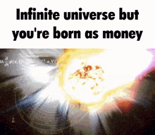 infinite universe but you 're born as money is written on a screen