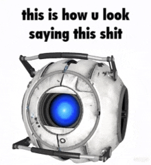 Wheatley This Is How You Look Saying This Shit GIF - Wheatley This Is How You Look Saying This Shit This Is How U Look Saying This Shit GIFs