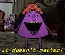 a cartoon character holding a gun with the words it does n't matter behind him