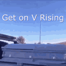 Get On V Rising Get GIF - Get On V Rising Get On GIFs