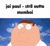 a picture of peter griffin with the words " jai paul - str8 outta mumbai " on it