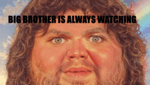 a painting of a man with the words big brother is always watching below him