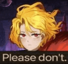 a yellow haired anime character with red eyes and the words `` please don 't '' behind him .