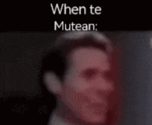 a blurry picture of a man 's face with the words `` when te mutean '' above it .
