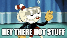 a cartoon character with a cup on his head says " hey there hot stuff "