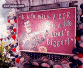 a sign that says ' a life with vigor is a life that 's bigger ' on it