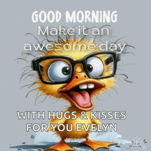 a picture of a duck wearing glasses with the words good morning make it an awesome day with hugs & kisses for you evelyn